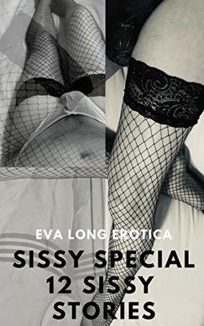 Sissy Special Collection: Eva Long Erotica Sissy Stories taken from The Sissy Diaries 1, 2.0, and 3.0 (Kindle Edition)