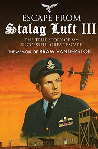 Escape from Stalag Luft III: The True Story of My Successful Great Escape: The Memoir of Bob Vanderstok (Kindle Edition)