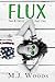 FLUX by M.J. Woods
