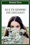 Io e te sempre più distanti by Brianna Testa Io e te sempre più distanti by Brianna Testa