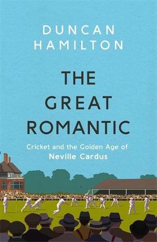 The Great Romantic: Cricket and the Golden Age of Neville Cardus (Hardcover)