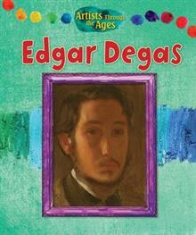 Edgar Degas (Artists Through the Ages)