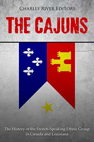 The Cajuns: The History of the French-Speaking Ethnic Group in Canada and Louisiana (Kindle Edition)