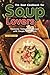 The Best Cookbook for Soup Lovers: Heavenly Tasty Soup Recipes with Simple Instructions