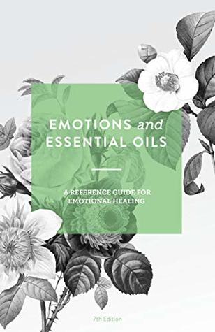 Emotions and Essential Oils: A Reference Guide for Emotional Healing (US GUIDE with text links)
