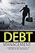 DEBT MANAGEMENT: A COMPREHENSIVE GUIDE ON HOW TO PAY OFF YOUR DEBT AND LIVE A DEBT FREE LIFE