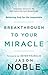 Breakthrough to Your Miracle: Believing God for the Impossible