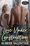 Love Under Construction by Aubree Valentine