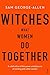 Witches: What Women Do Toge...
