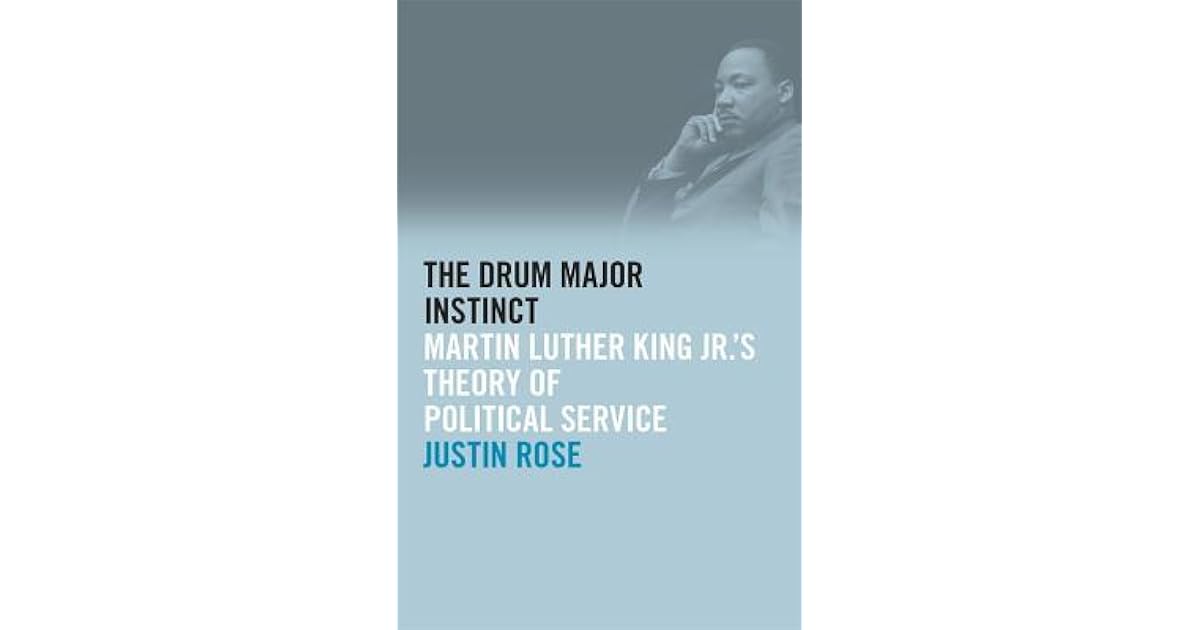 The Drum Major Instinct Martin Luther King Jr.'s Theory of Political