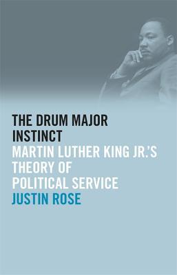 The Drum Major Instinct: Martin Luther King Jr.'s Theory of Political Service (The Morehouse College King Collection Series on Civil and Human Rights)