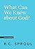 What Can We Know about God? by R.C. Sproul What Can We Know about God? by R.C. Sproul