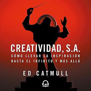 Creatividad, S.A. [Creativity, S.A.] Cómo llevar la inspiración hasta el infinito y más allá [How to Take inspiration to infinity and Beyond]