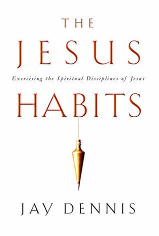 The Jesus Habits: Exercising the Spiritual Disciplines of Jesus