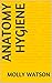 Anatomy Hygiene by Molly Watson