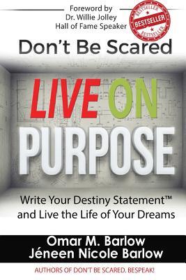 Don't be Scared Live on Purpose!: Write Your Destiny Statement™ and Live the Life of Your Dreams