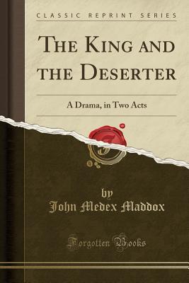 The King and the Deserter: A Drama, in Two Acts (Classic Reprint)