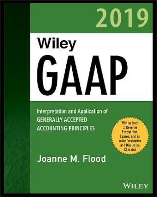 Wiley GAAP 2019: Interpretation and Application of Generally Accepted Accounting Principles (Wiley Regulatory Reporting)
