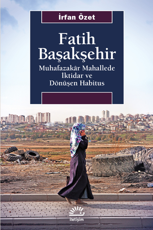 Fatih-Başakşehir: Muhafazakâr Mahallede İktidar ve Dönüşen Habitus