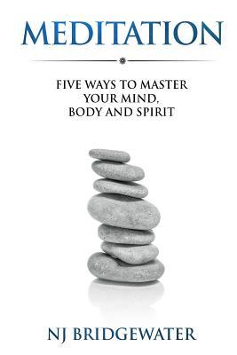 Meditation: Five Ways to Master your Mind, Body and Spirit (Five Ways to Be)
