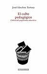 El culto pedagógico. Crítica del populismo educativo (Pedagog... by José Sánchez Tortosa