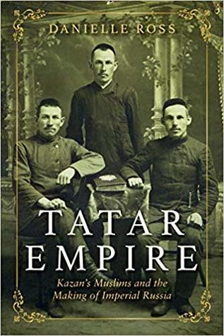 Tatar Empire: Kazan's Muslims and the Making of Imperial Russia (Hardcover)