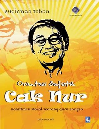 Orientasi Sufistik Cak Nur: Komitmen Moral Seorang Guru Bangsa