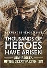 Thousands Of Heroes Have Arisen: Sikh Voices of the Great War 1914-1918 Thousands Of Heroes Have Arisen: Sikh Voices of the Great War 1914-1918
