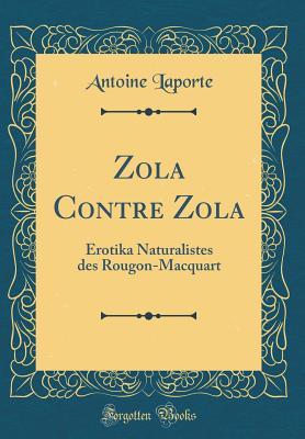 Zola Contre Zola: Erotika Naturalistes des Rougon-Macquart (Classic Reprint) (French Edition)