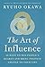 The Art of Influence: 28 Ways to Win People's Hearts and Bring Positive Change to Your Life