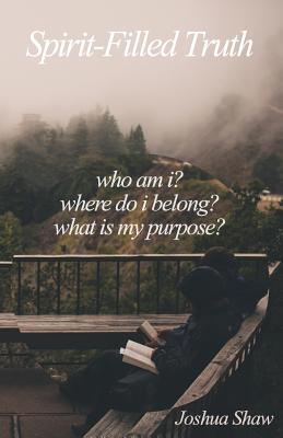 Spirit-Filled Truth: Who am I? Where do I belong? What is my purpose?