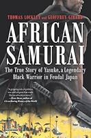 African Samurai: The True Story of Yasuke, a Legendary Black Warrior in Feudal Japan