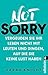 Not Sorry: Vergeuden Sie Ihr Leben nicht mit Leuten und Dingen, auf die Sie keine Lust haben