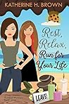 Rest, Relax, Run for Your Life by Katherine H. Brown