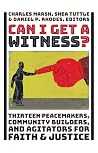 Can I Get a Witness?: Thirteen Peacemakers, Community-Builders, and Agitators for Faith and Justice Can I Get a Witness?: Thirteen Peacemakers, Community-Builders, and Agitators for Faith and Justice