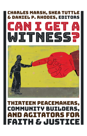 Can I Get a Witness?: Thirteen Peacemakers, Community-Builders, and Agitators for Faith and Justice (Hardcover)