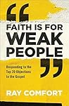 Faith Is for Weak People: Responding to the Top 20 Objections to the Gospel Book cover for Faith Is for Weak People: Responding to the Top 20 Objections to the Gospel