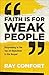 Faith Is for Weak People by Ray Comfort