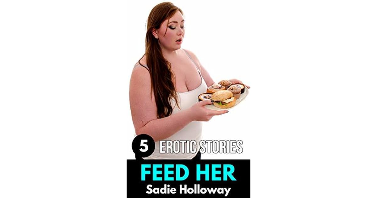 Feed Her 5 Erotic Feeder Stories By Sadie Holloway