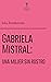 Gabriela Mistral. Una Mujer...