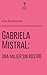 Gabriela Mistral. Una Mujer Sin Rostro by Lila Zemborain