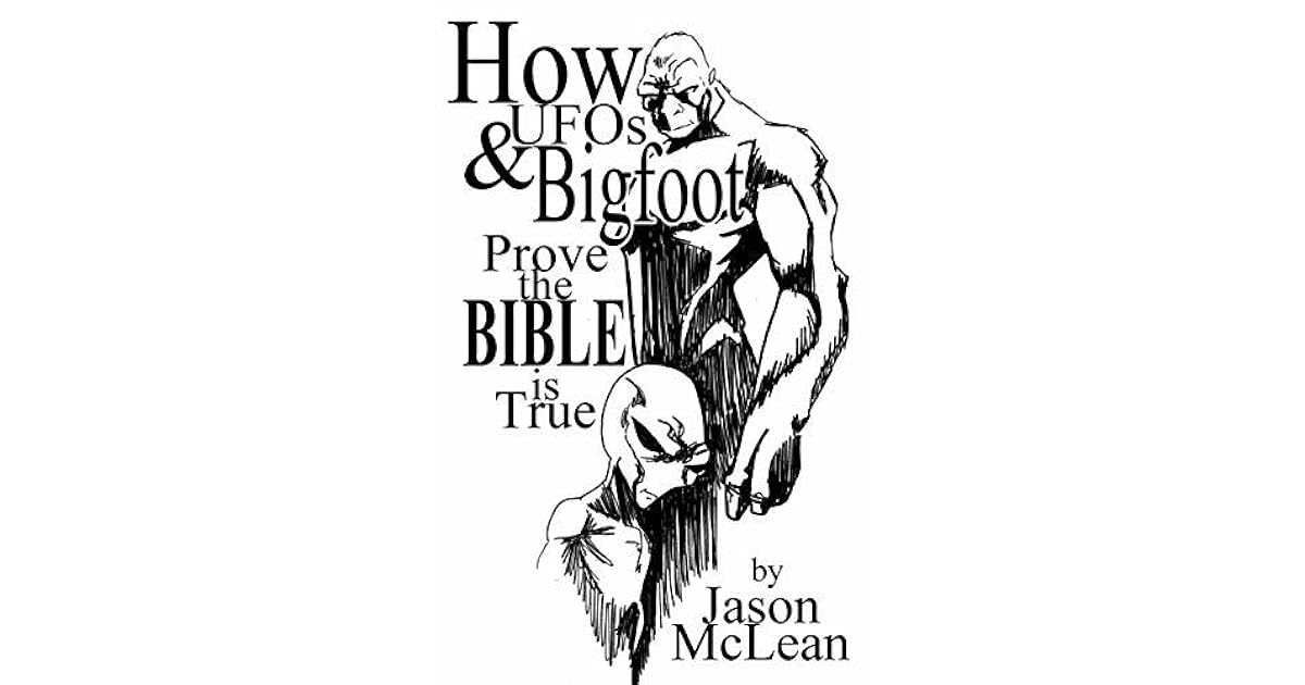 How UFOs & Bigfoot Prove the Bible is True by Jason McLean