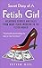 Secret Diary of a Fetish Girl: Hilarious stories and tales from many years working in the Fetish World