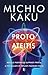 Proto ateitis: Mokslo pastangos suprasti protą, jį patobulinti ir išplėsti pažinimo ribas