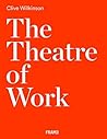 The Theatre of Work: by Clive Wilkinson The Theatre of Work: by Clive Wilkinson