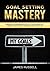 Goal Setting Mastery: Compr...