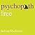 Psychopath Free (Expanded Edition): Recovering from Emotionally Abusive Relationships With Narcissists, Sociopaths, and Other Toxic People