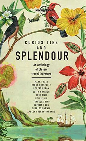 Lonely Planet Curiosities and Splendour: An anthology of classic travel literature (Lonely Planet Travel Literature)