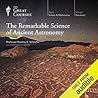 The Remarkable Science of Ancient Astronomy by Bradley E. Schaefer