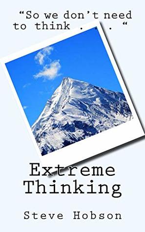 Extreme Thinking Philosophy Gone Mad By Steve Hobson - 